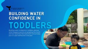 Building Water Confidence in Toddlers Singapore